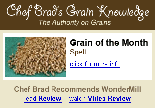 Chef Brad's Grain Knowledge - The Authority when it comes to grains. Chef Brad's Grain of the Month. Chef Brad loves the WonderMill grain mills.